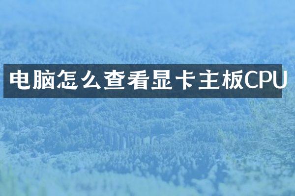 电脑怎么查看显卡主板CPU