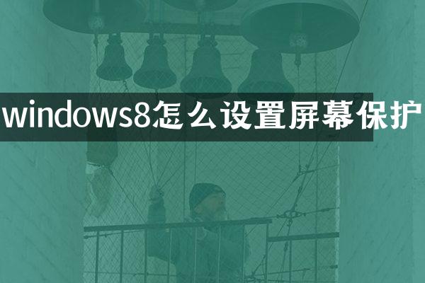 windows8怎么设置屏幕保护