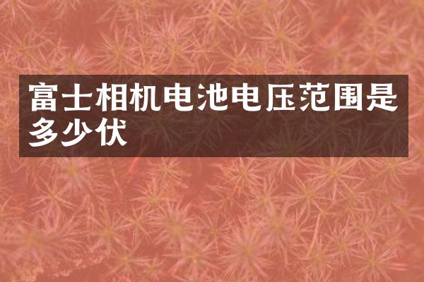 富士相机电池电压范围是多少伏