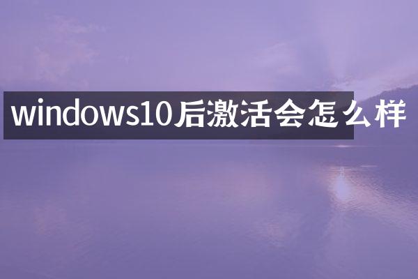 windows10后激活会怎么样