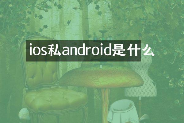 ios私android是什么