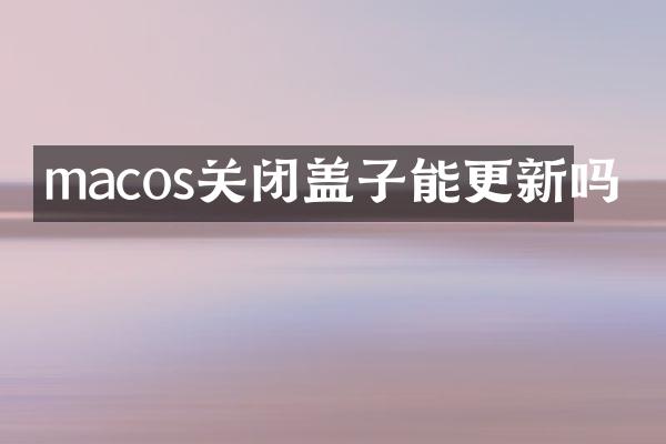 macos关闭盖子能更新吗
