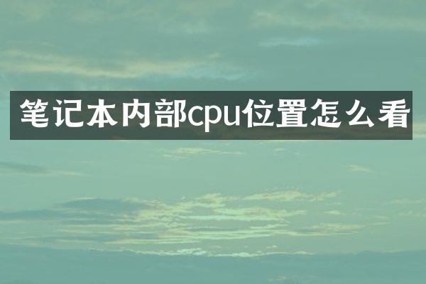 笔记本内部cpu位置怎么看
