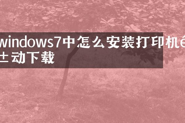 windows7中怎么安装打印机驱动下载