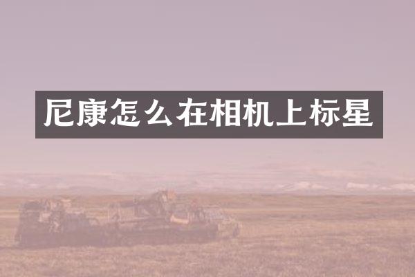 尼康怎么在相机上标星