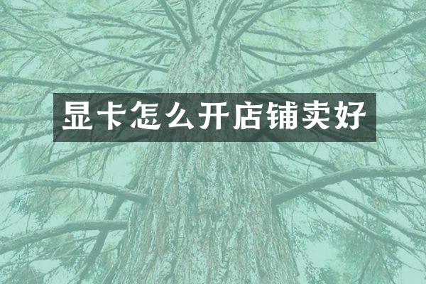 显卡怎么开店铺卖好
