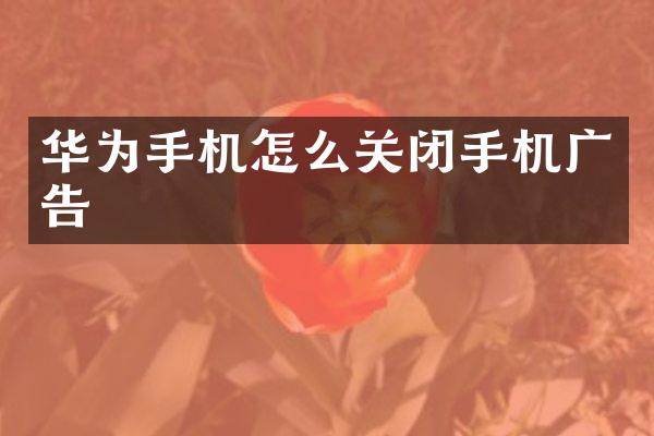 华为手机怎么关闭手机广告