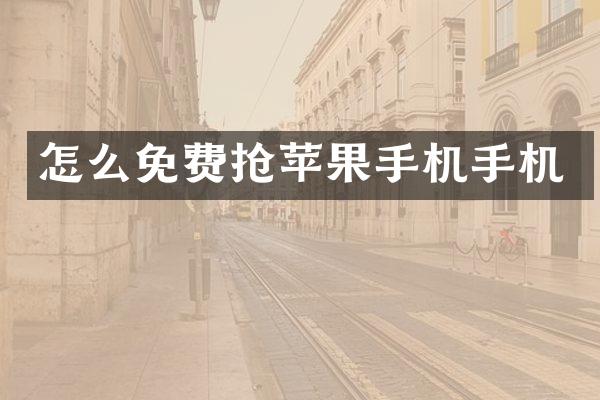 怎么免费抢苹果手机手机