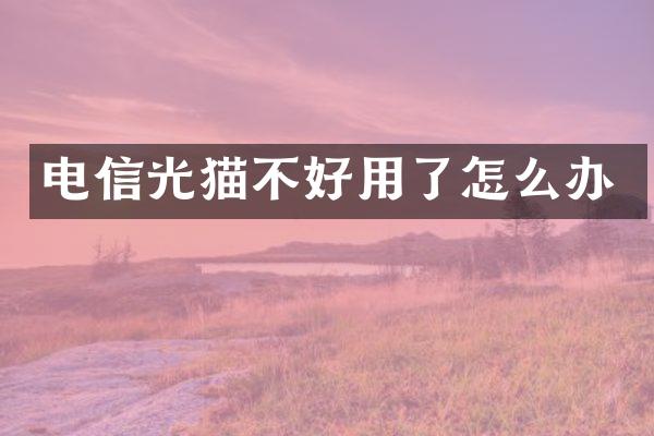 电信光猫不好用了怎么办