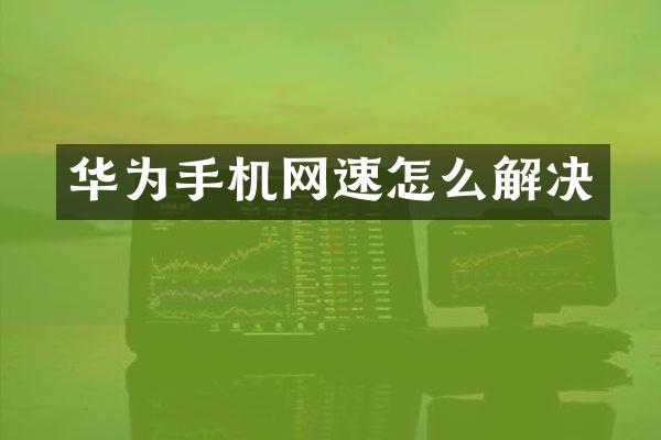 华为手机网速怎么解决