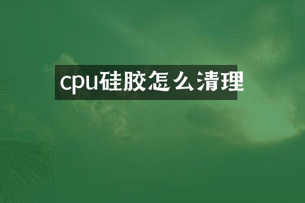 cpu硅胶怎么清理