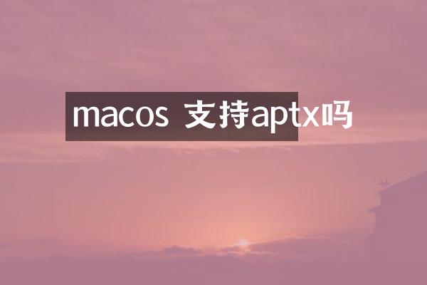 macos 支持aptx吗