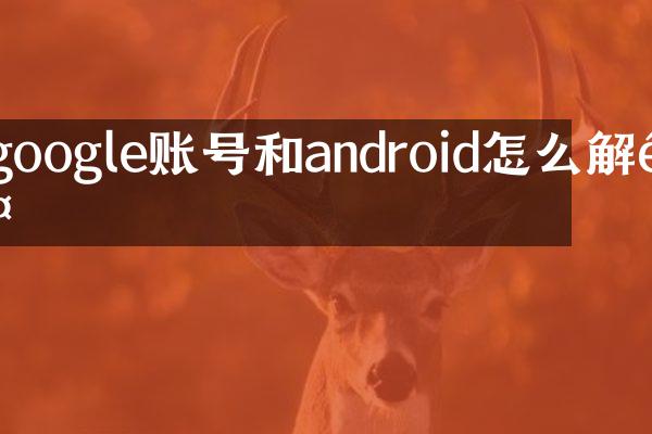 google账号和android怎么解除
