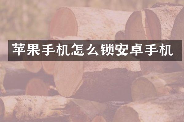 苹果手机怎么锁安卓手机