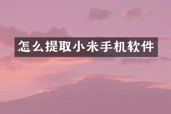 怎么提取小米手机软件