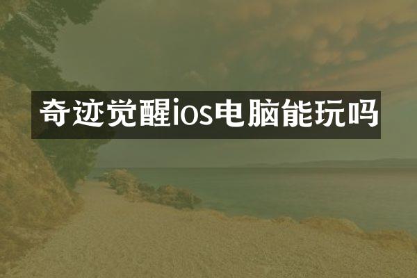 奇迹觉醒ios电脑能玩吗