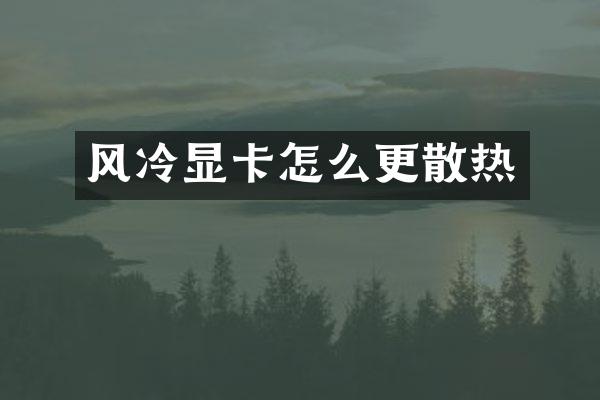 风冷显卡怎么更散热
