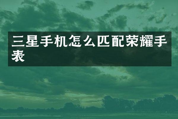 三星手机怎么匹配荣耀手表