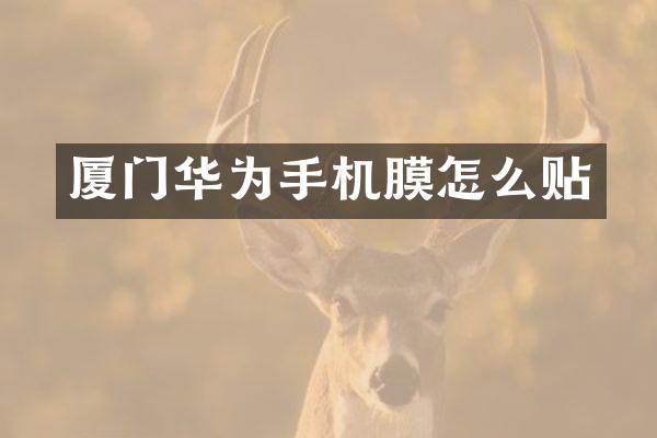 厦门华为手机膜怎么贴