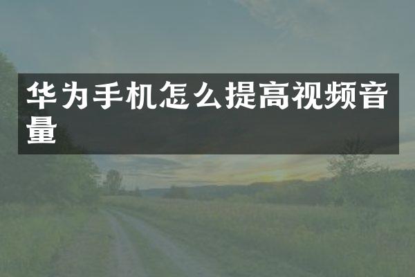 华为手机怎么提高视频音量