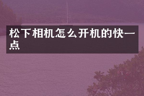 相机怎么开机的快一点
