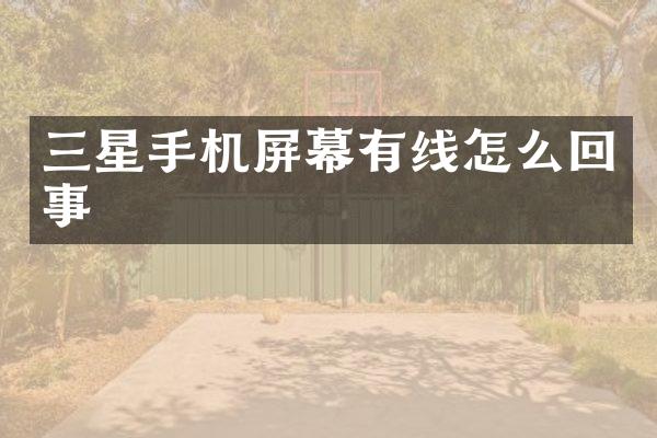 三星手机屏幕有线怎么回事