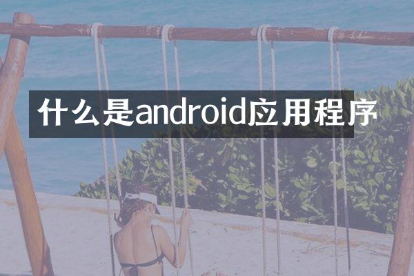 什么是android应用程序