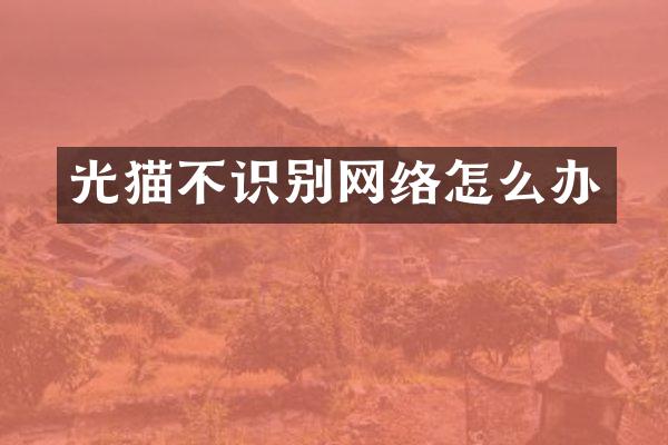 光猫不识别网络怎么办