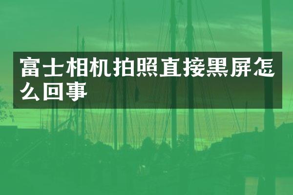 富士相机拍照直接黑屏怎么回事