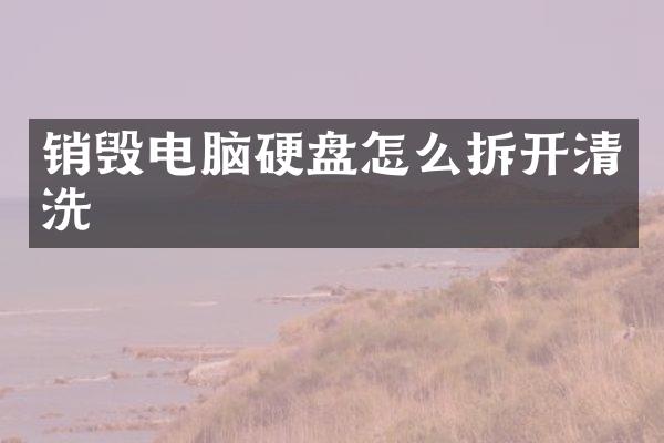 销毁电脑硬盘怎么拆开清洗