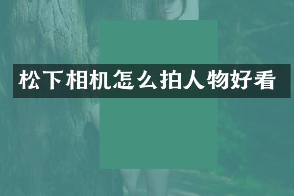 相机怎么拍人物好看