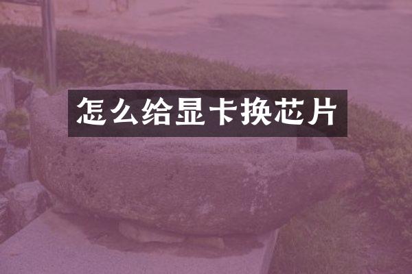 怎么给显卡换芯片