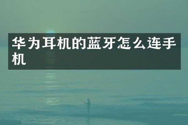 华为耳机的蓝牙怎么连手机