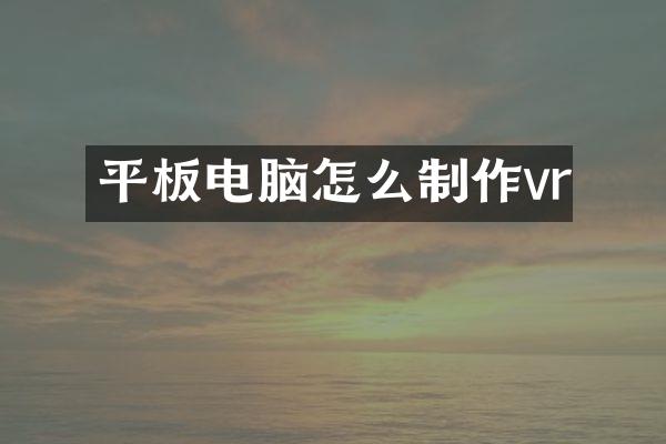 平板电脑怎么制作vr