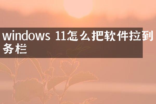 windows 11怎么把软件拉到任务栏