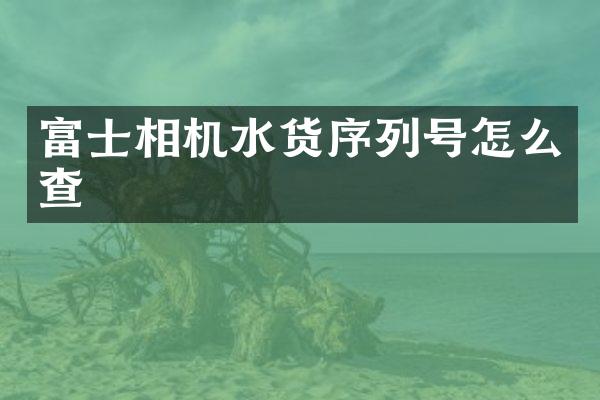 富士相机水货序列号怎么查