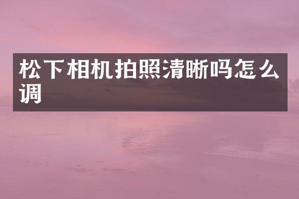 相机拍照清晰吗怎么调
