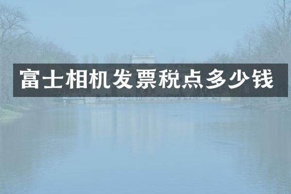 富士相机发票税点多少钱