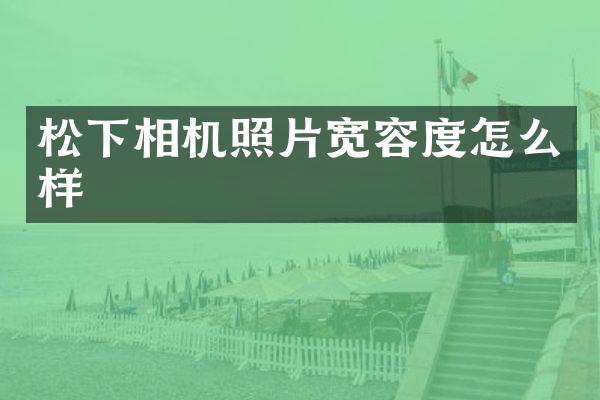 相机照片宽容度怎么样