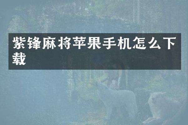 紫锋麻将苹果手机怎么下载