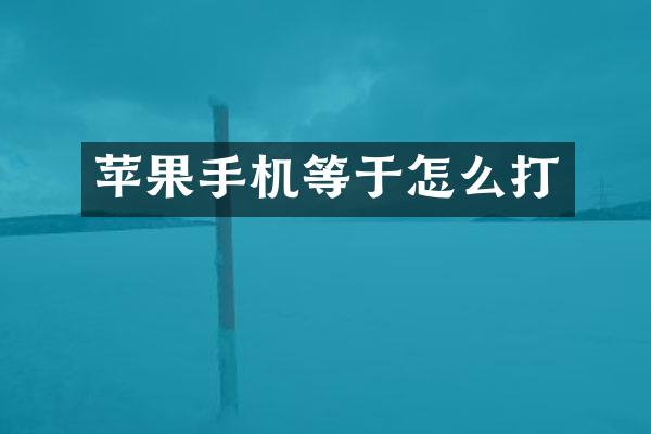 苹果手机等于怎么打