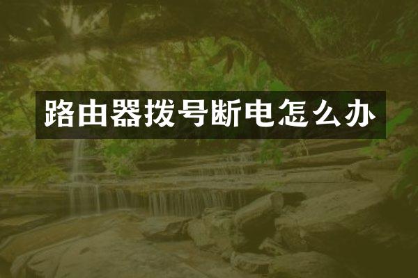 路由器拨号断电怎么办