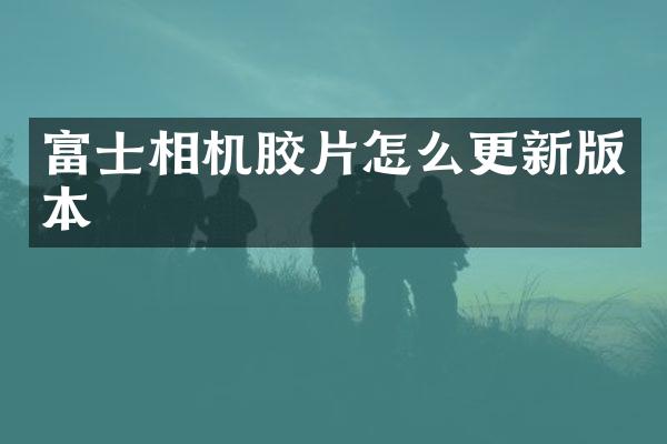 富士相机胶片怎么更新版本
