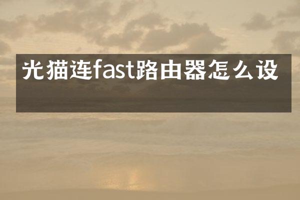 光猫连fast路由器怎么设置