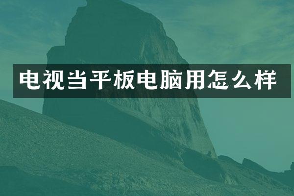 电视当平板电脑用怎么样