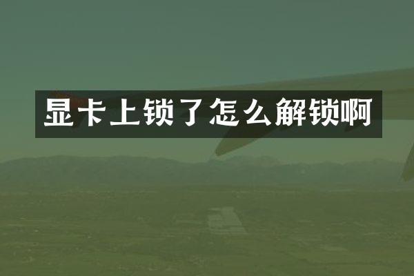 显卡上锁了怎么解锁啊
