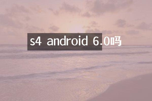 s4 android 6.0吗