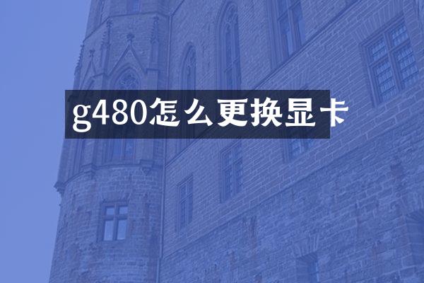 g480怎么更换显卡
