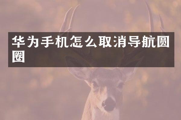 华为手机怎么取消导航圆圈
