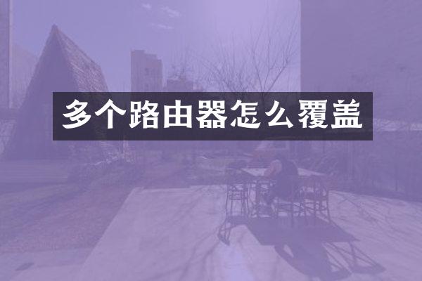 多个路由器怎么覆盖